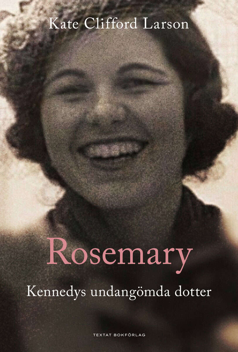 Kate Clifford Larson : Rosemary : Kennedys undangömda dotter