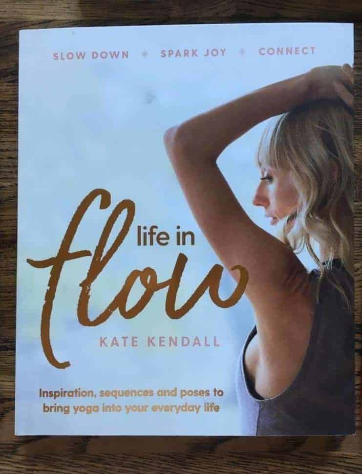 Kate Kendall : Life in Flow. Inspiration, sequences and poses to bring Yoga into your everyday life