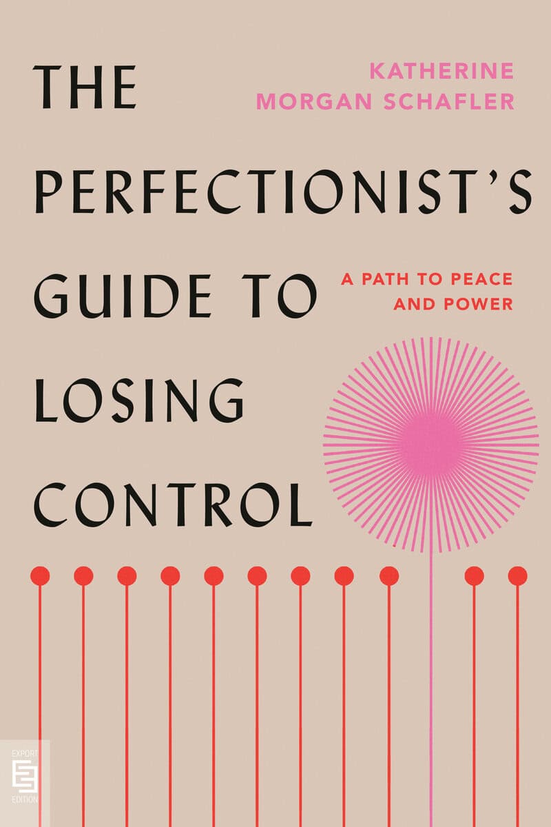 Katherine Morgan Schafler : The Perfectionist's Guide to Losing Control