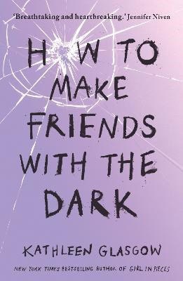 Kathleen Glasgow : How to Make Friends with the Dark