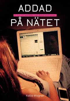 Katia Wagner : Addad på nätet : en bok om sexträffar med Alexandramannen