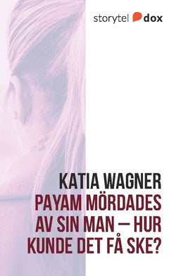 Katia Wagner : Payam mördades av sin man – Hur kunde det få ske?