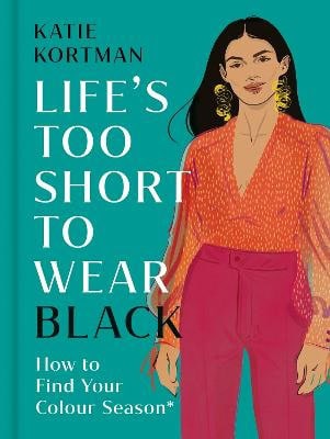 Katie Kortman : Life's Too Short to Wear Black