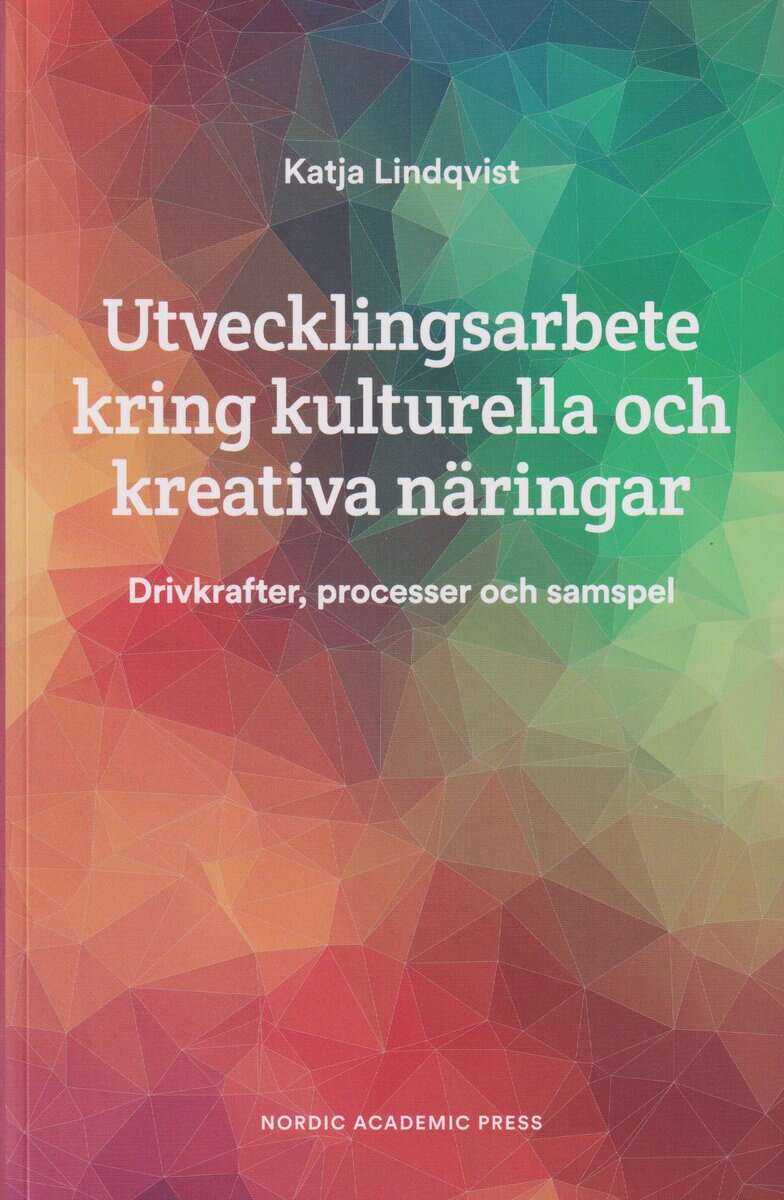 Katja Lindqvist : Utvecklingsarbete kring kulturella och kreativa näringar : drivkrafter, processer och samspel