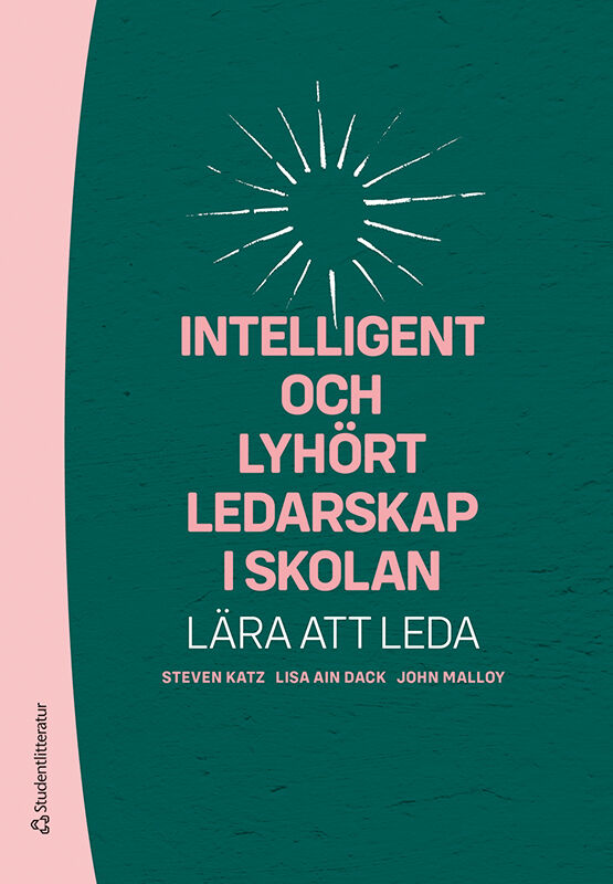 Katz, Steven ; Ain Dack, Lisa ; Malloy, John : Intelligent och lyhört ledarskap i skolan : lära att leda
