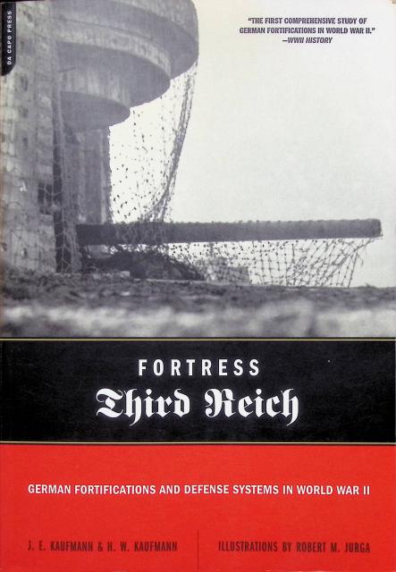 KAUFMAN, J. E. ; KAUFMAN, H. W. : Fortress third reich, German fortifications and defense systems in world war II
