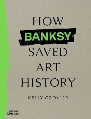 Kelly Grovier : How Banksy Saved Art History