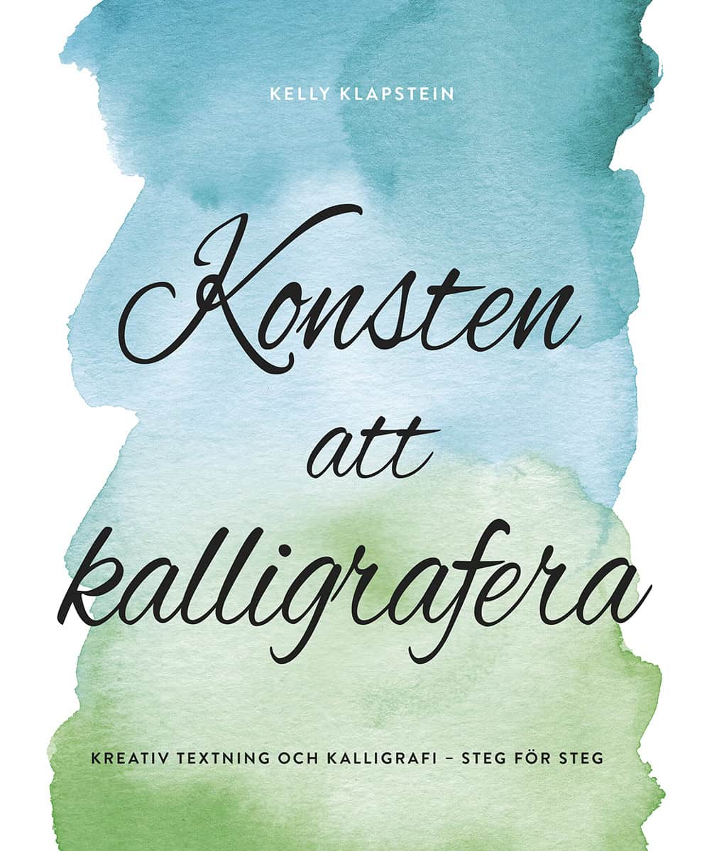 Kelly Klapstein : Konsten att kalligrafera : kreativ textning & kalligrafi - steg för steg