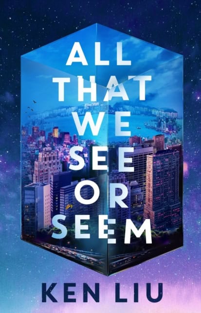 Ken Liu : All That We See or Seem
