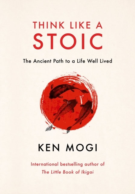 Ken Mogi : Think Like a Stoic