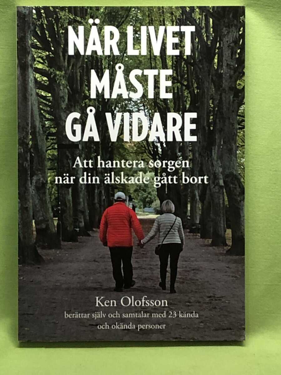 Ken Olofsson : När livet måste gå vidare - att hantera sorgen när din älskade gått bort