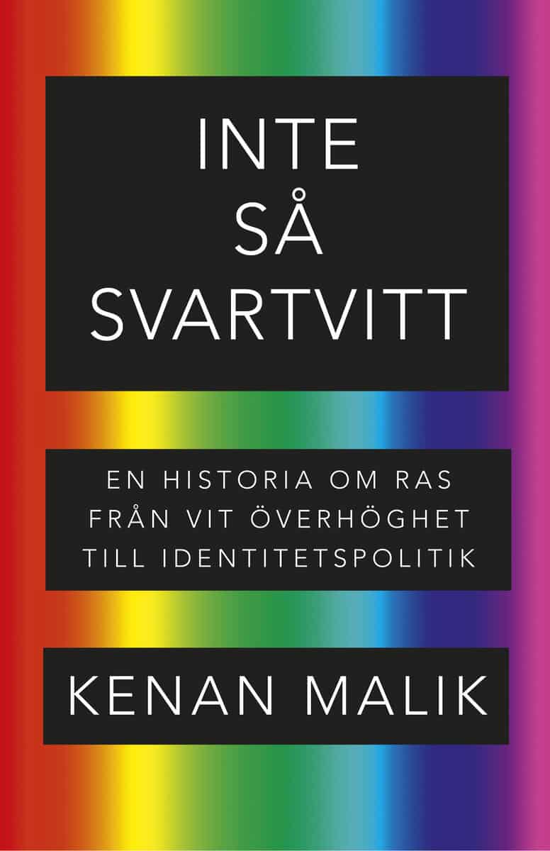 Kenan Malik : Inte så svartvitt : en historia om ras från vit överhöghet till identitetspolitik