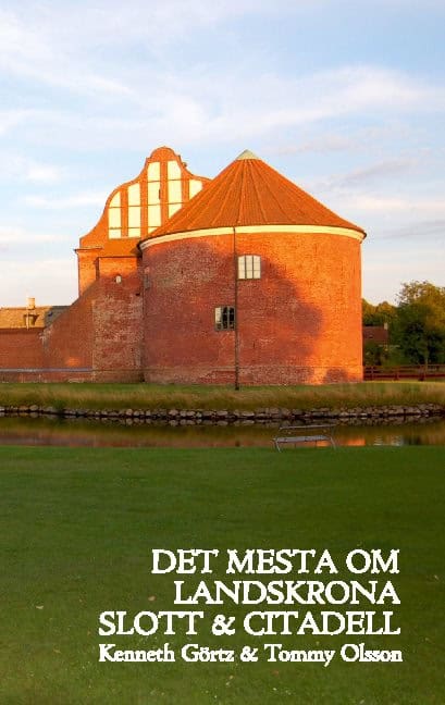 Kenneth Görtz : Det mesta om Landskrona Slott & Citadell