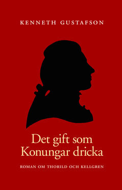 Kenneth Gustafson : Det gift som konungar dricka : roman om Thorild och Kellgren