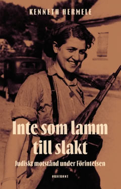 Kenneth Hermele : Inte som lamm till slakt : judiskt motstånd under Förintelsen