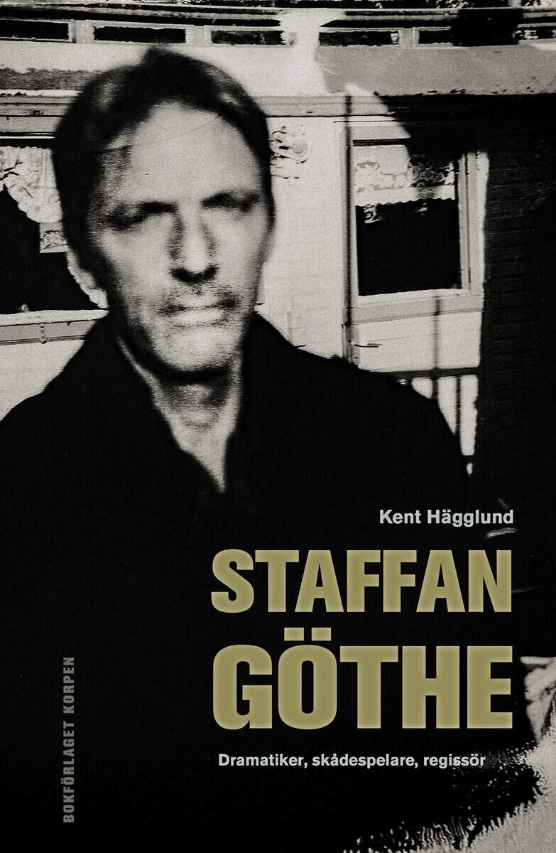 Kent Hägglund : Staffan Göthe : dramatiker, skådespelare, regissör