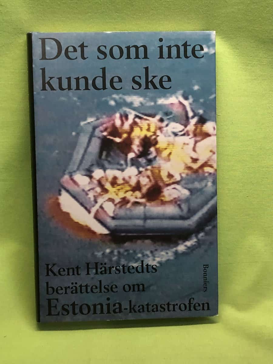 Kent Härstedt : Det som inte kunde ske Kent Härstedts berättelse om Estoniakatastrofen