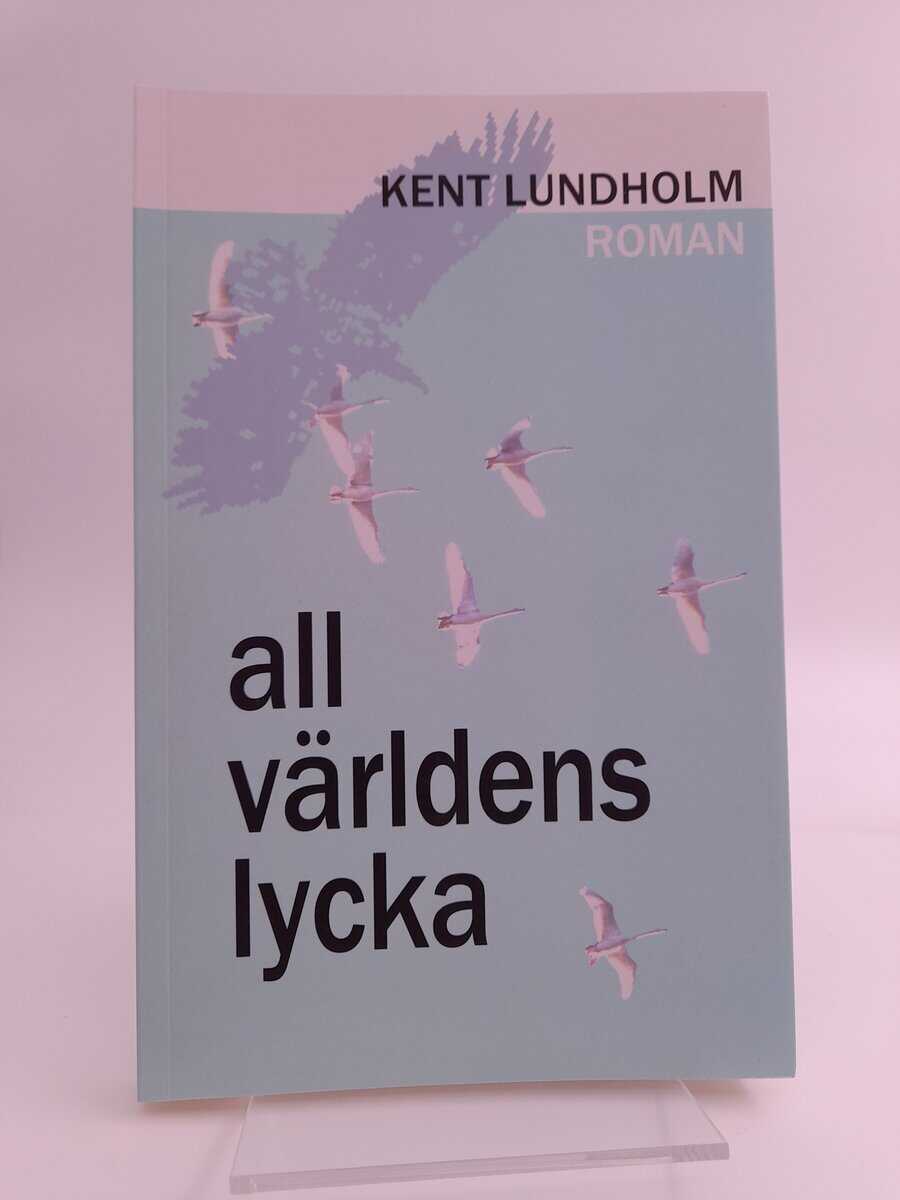 Kent Lundholm : All världens lycka