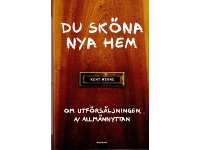 Kent Werne : Du sköna nya hem. Om utförsäljningen av allmännyttan