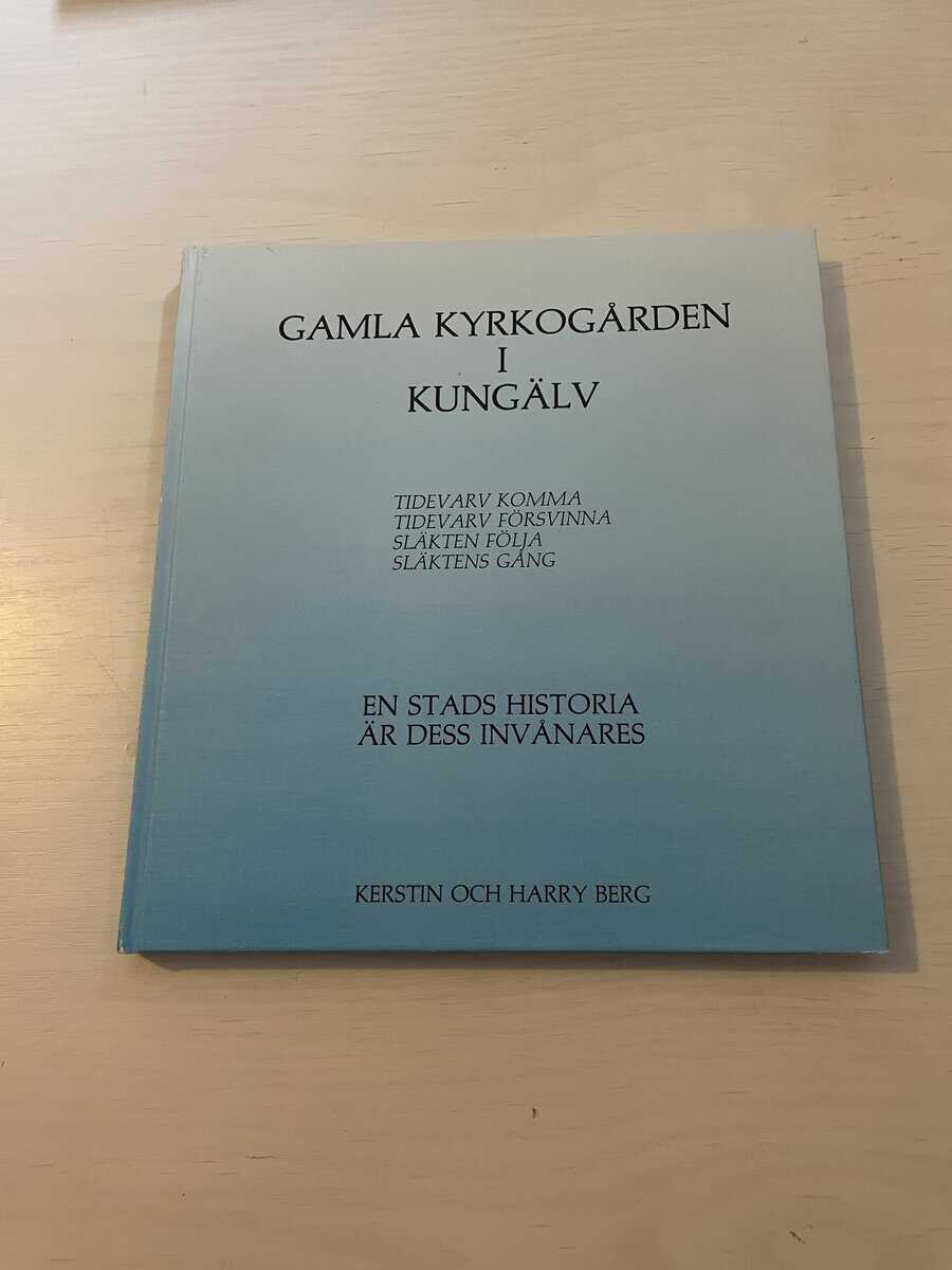 Kerstin Berg : Gamla kyrkogården i Kungälv en stads historia är dess invånares