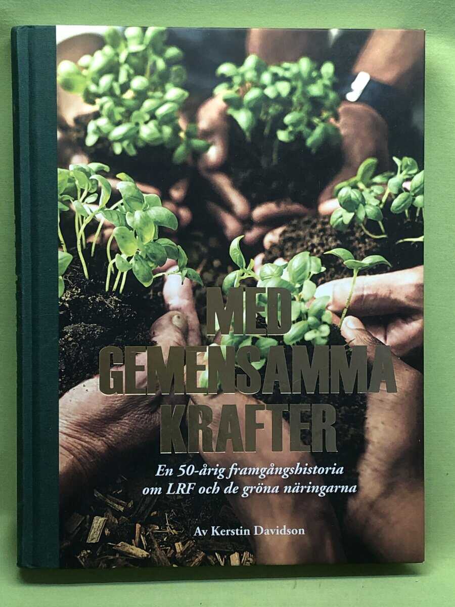 Kerstin Davidson : Med gemensamma krafter - En 50-årig framgångshistoria om LRF och de gröna näringarna