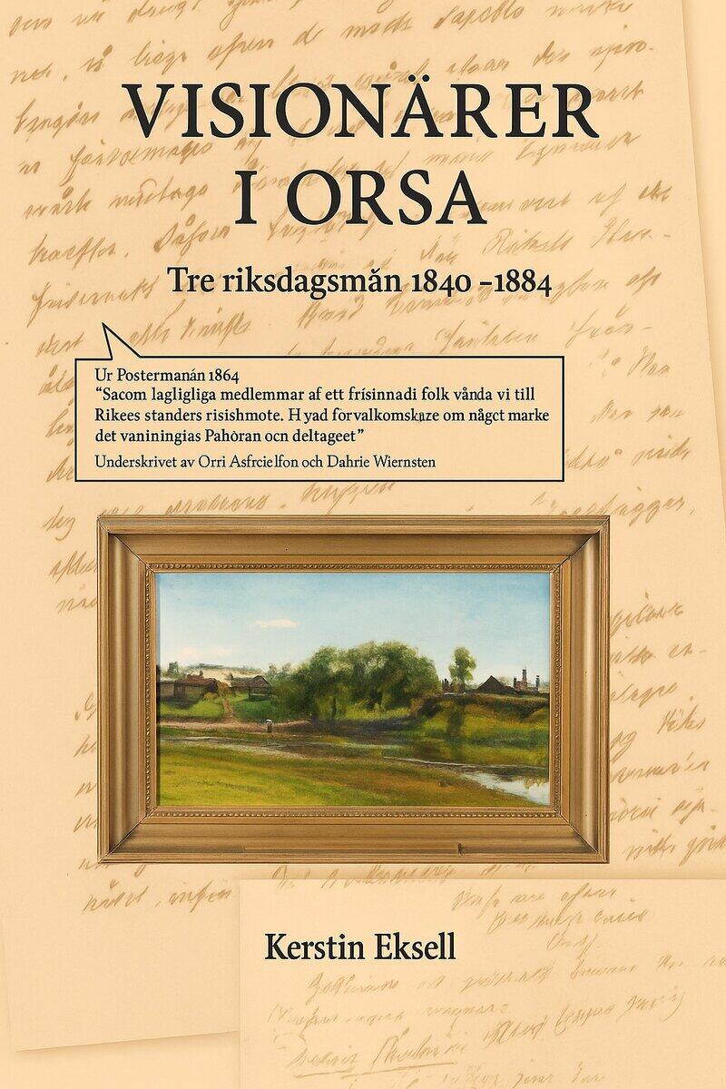 Kerstin Eksell : Visionärer i Orsa : tre riksdagsmän 1844-1884