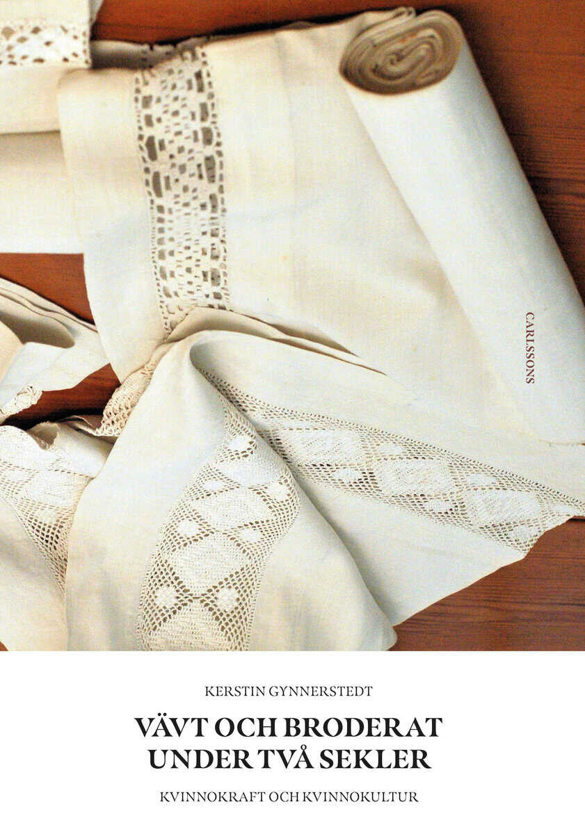 Kerstin Gynnerstedt : Vävt och broderat under två sekler : kvinnokraft och kvinnokultur