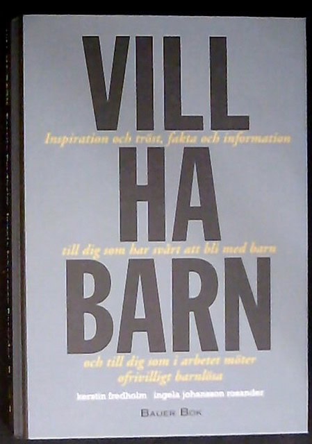 Fredholm, Kerstin Johansson Rosander, Ingela : Vill ha barn , Inspiration och tröst, fakta och information till dig som har svårt att bli med barn och till dig som i arbetet möter ofrivilligt barnlösa