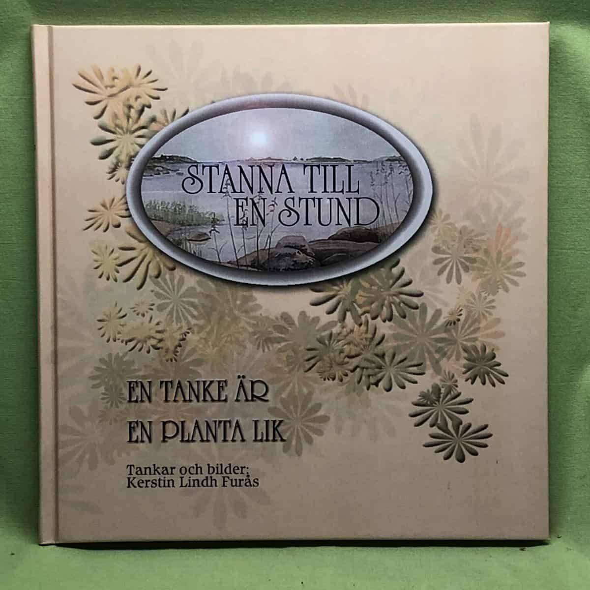 Kerstin Lindh Furås : Stanna till en stund - En tanke är en planta lik