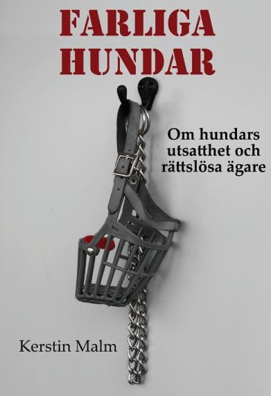 Kerstin Malm : Farliga hundar. Om hundars utsatthet och rättslösa ägare.