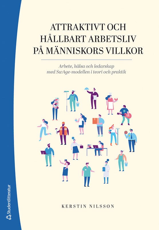 Kerstin Nilsson : Attraktivt och hållbart arbetsliv på människors villkor : arbete, hälsa och ledarskap med SwAge-modellen i teori och praktik