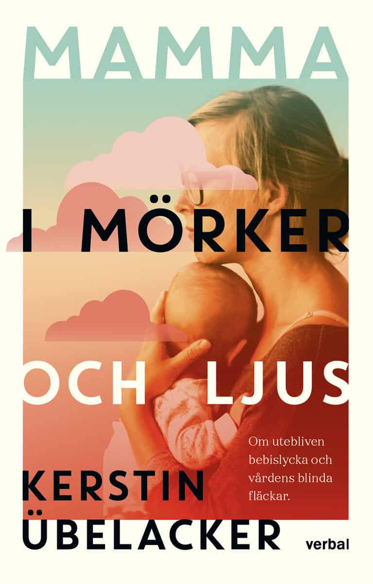 Kerstin Übelacker : Mamma i mörker ljus : om utebliven bebislycka och vårdens blinda fläckar