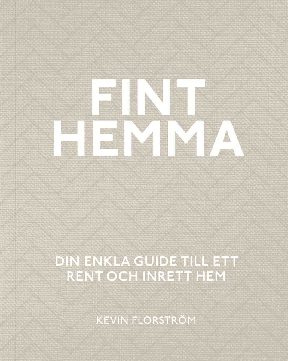 Kevin Florström : Fint hemma : din enkla guide till ett rent och inrett hem