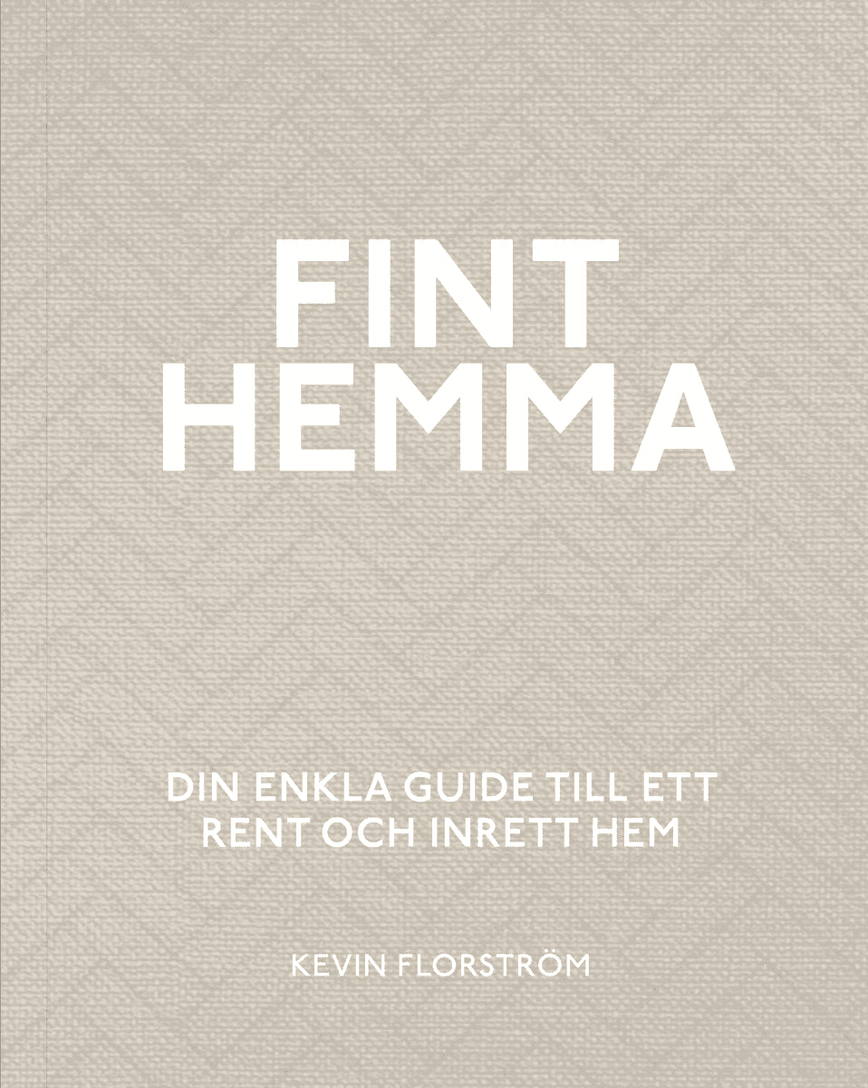Kevin Florström : Fint hemma : din enkla guide till ett rent och inrett hem