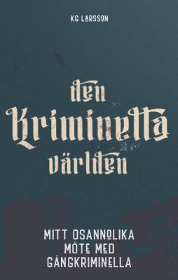 KG Larsson : Den kriminella världen : mitt osannolika möte med gängkriminella