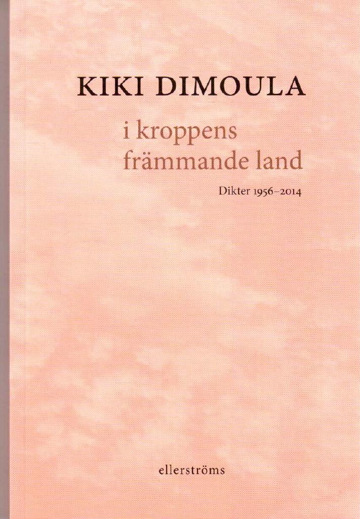 Kiki Dimoula : I kroppens främmande land. Dikter 1956-2014
