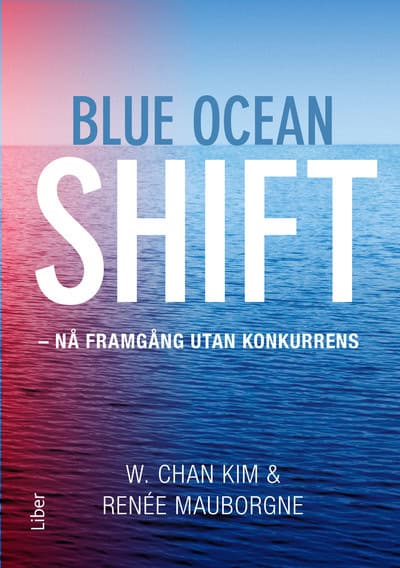 Kim, W. Chan ; Mauborgne, Renée : Blue ocean shift : nå framgång utan konkurrens