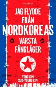 Kim, Yong ; Kim, Suk-Young : Jag flydde från Nordkoreas värsta fångläger