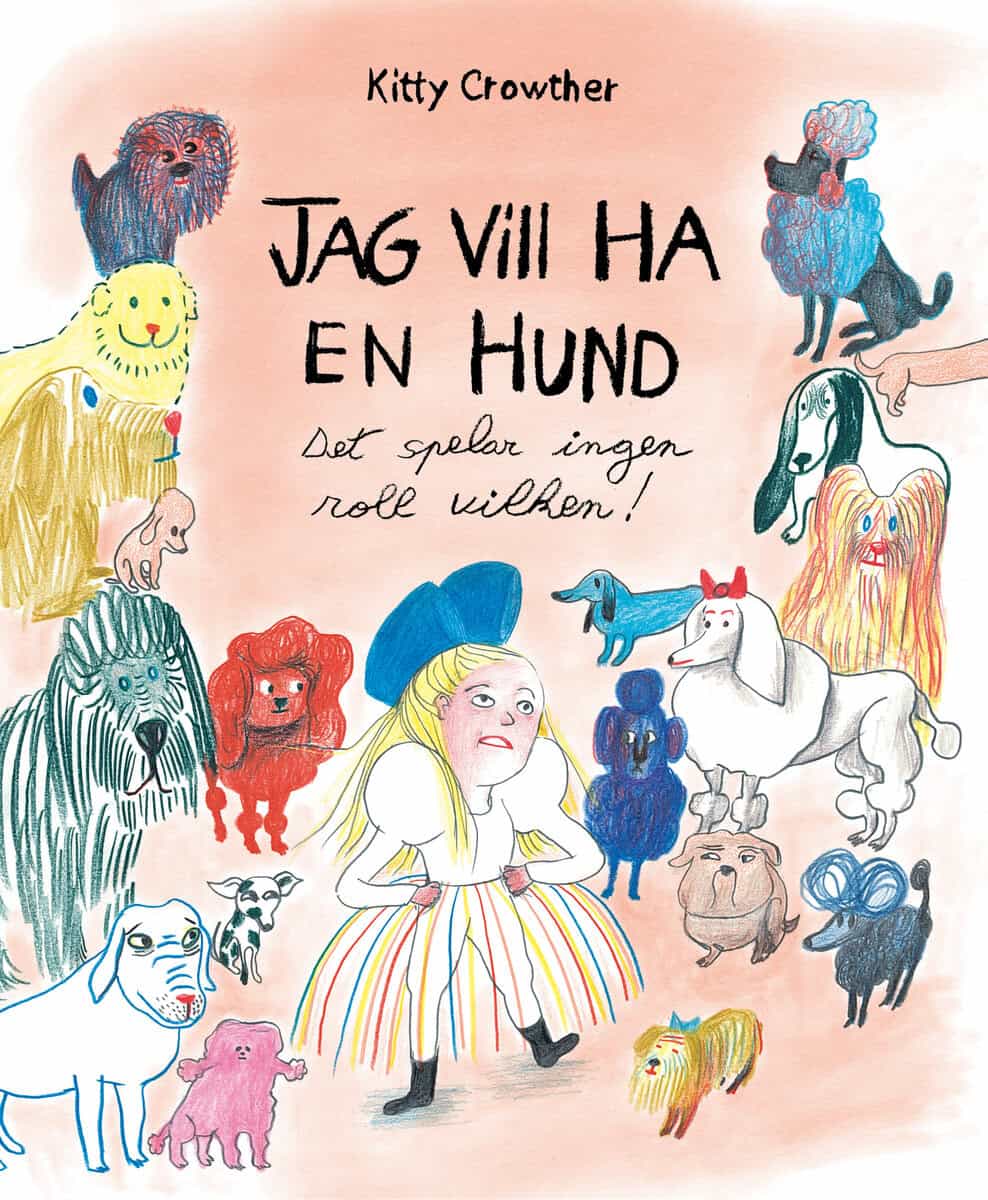 Kitty Crowther : Jag vill ha en hund : det spelar ingen roll vilken!