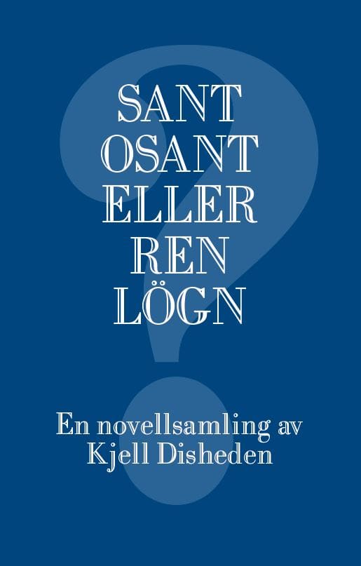 Kjell Disheden : Sant, osant eller ren lögn : en novellsamling