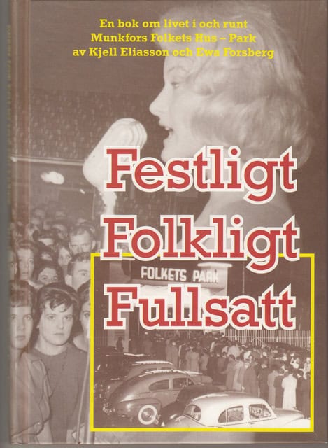 ELIASSON, KJELL FORSBERG, EWA. : Festligt Folkligt Fullsatt , En bok om livet i och runt Munkfors Folkets Hus - Park