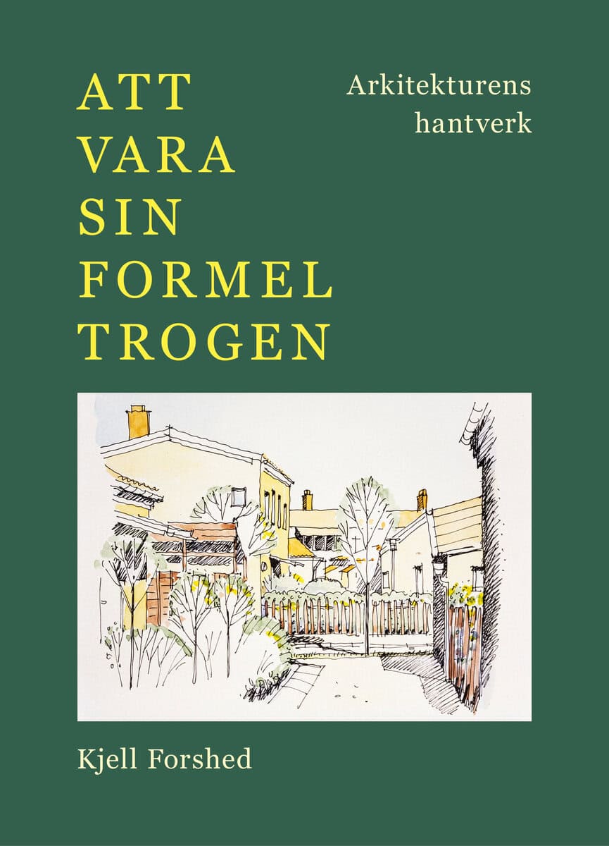 Kjell Forshed : Att vara sin formel trogen : arkitekturens hantverk