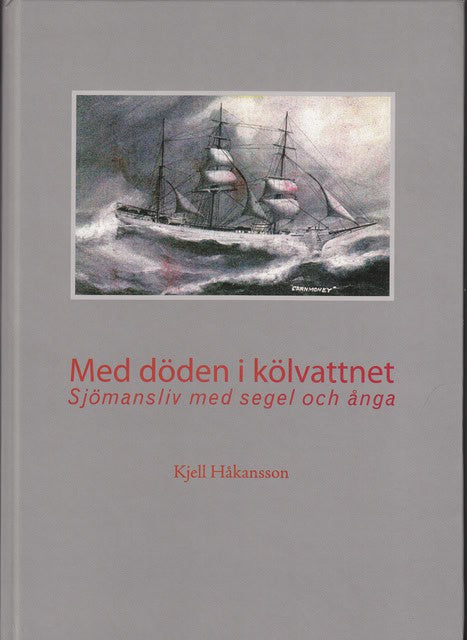 Kjell Håkansson : Med döden i kölvattnet Sjömansliv med segel och ånga