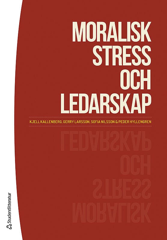 Kallenberg, Kjell ; Hyllengren, Peder ; Larsson, Gerry ; Nilsson, Sofia : Moralisk stress och ledarskap