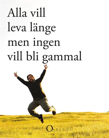 Kjell O. Larsson : Alla vill leva länge - men ingen vill bli gammal