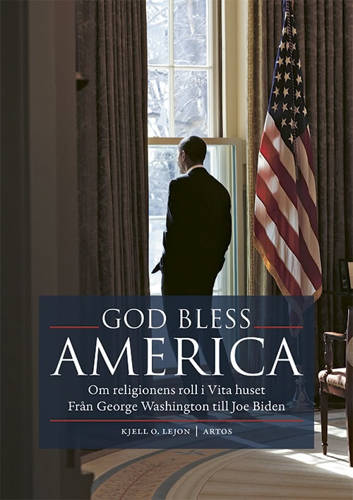 Kjell O. Lejon : God bless America : om religionens roll i Vita huset - från George Washington till Joe Biden