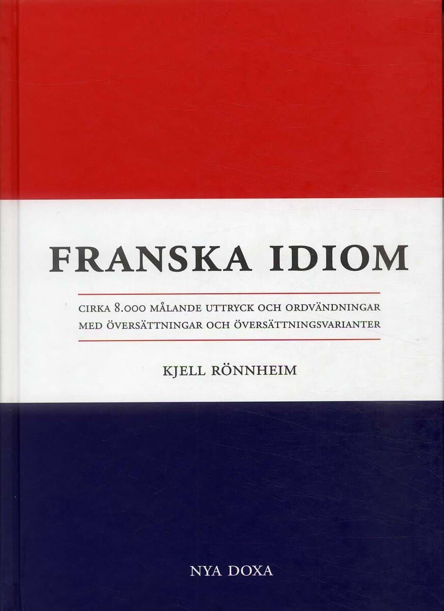 Kjell Rönnheim : Franska idiom - Cirka 8000 målande uttryck och ordvändningar med översättni