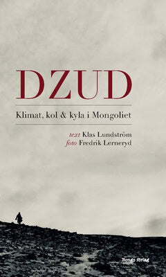 Klas Lundström : Dzud : klimat, kol och kyla i Mongoliet