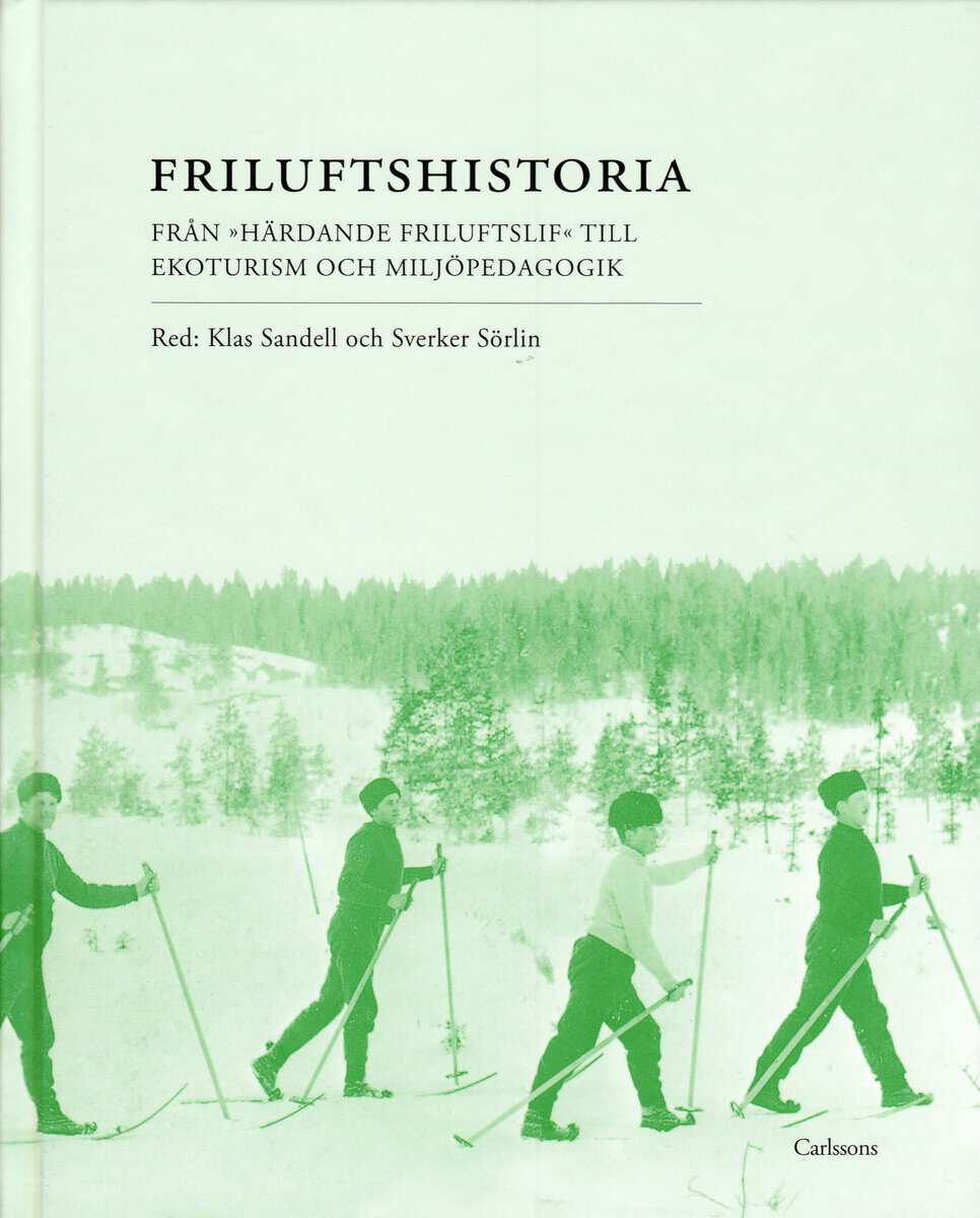 Klas Sandell : Friluftshistoria : från 'härdande friluftslif' till ekoturism och miljöpedagogik: teman i det svenska friluftslivets historia