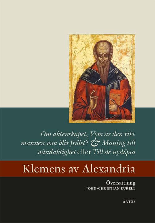 Klemens av Alexandria : Om äktenskapet ; Vem är den rike mannen som blir frälst? ; Maning till ståndaktighet eller Till de nydöpta
